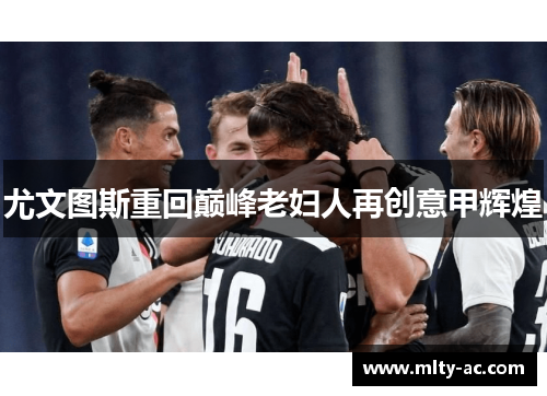 尤文图斯重回巅峰老妇人再创意甲辉煌