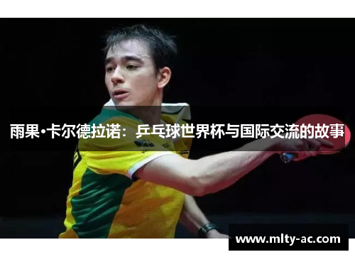 雨果·卡尔德拉诺：乒乓球世界杯与国际交流的故事
