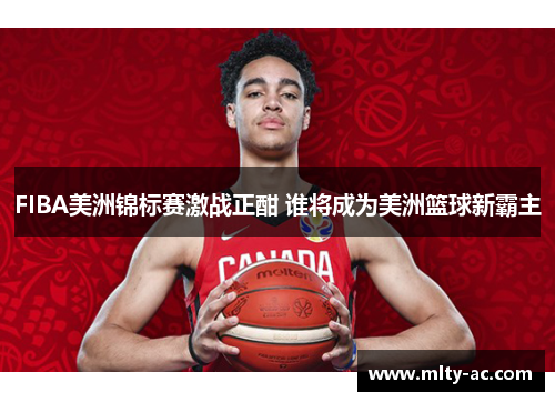 FIBA美洲锦标赛激战正酣 谁将成为美洲篮球新霸主
