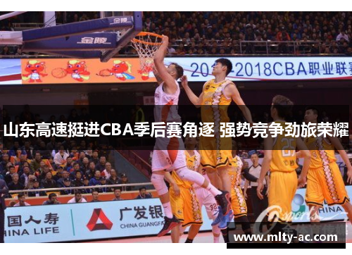 山东高速挺进CBA季后赛角逐 强势竞争劲旅荣耀