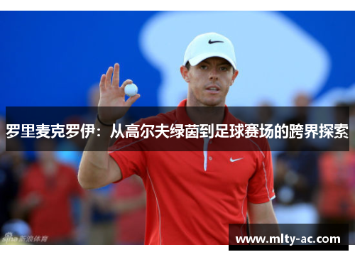 罗里麦克罗伊：从高尔夫绿茵到足球赛场的跨界探索